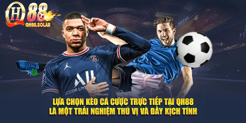 Lựa chọn kèo cá cược trực tiếp tại QH88 là một trải nghiệm thú vị và đầy kịch tính